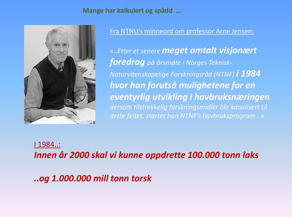 1984 hvor han forutså mulighetene for en eventyrlig utvikling i havbruksnæringen dersom tilstrekkelig forskningsmidler