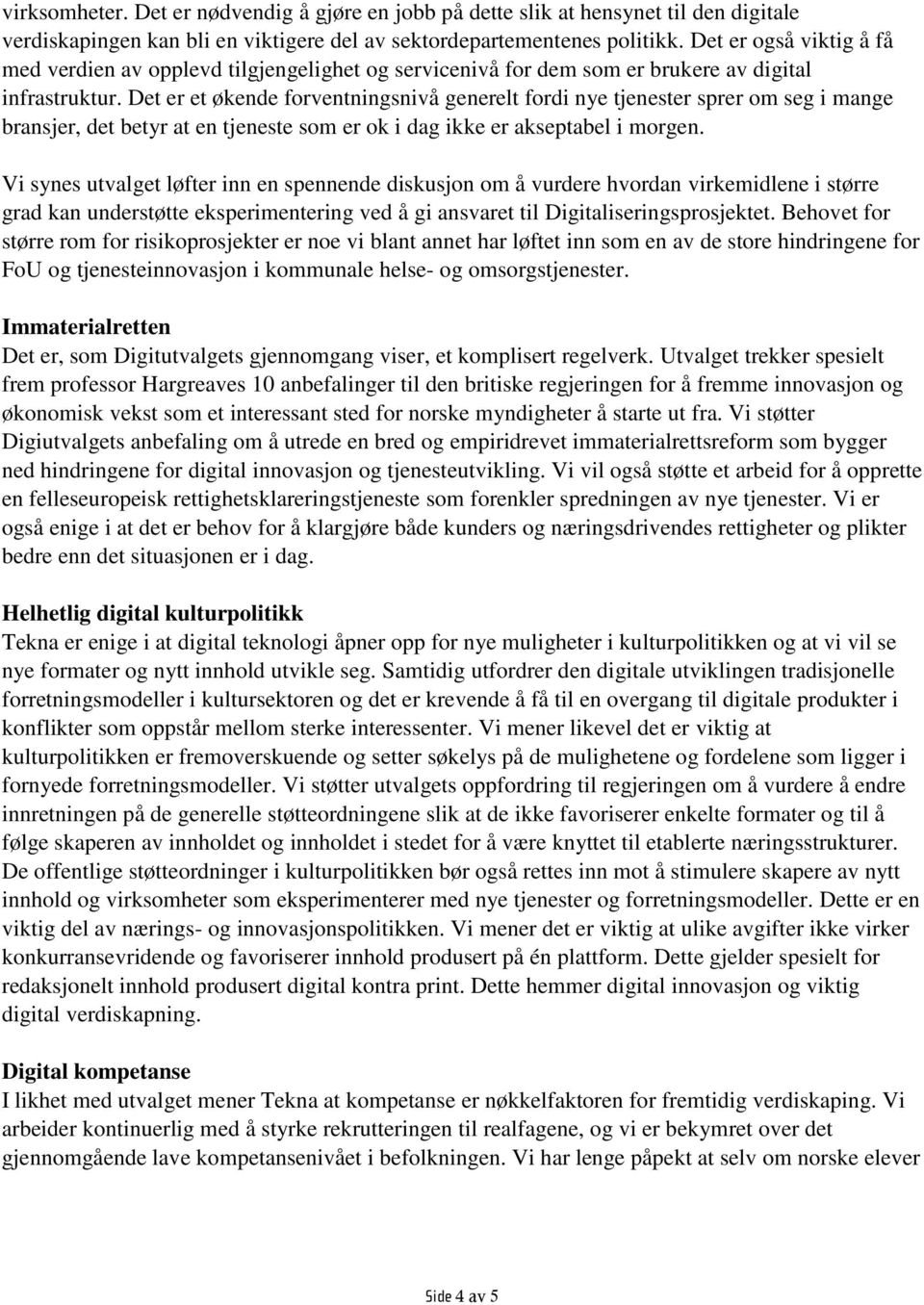 Det er et økende forventningsnivå generelt fordi nye tjenester sprer om seg i mange bransjer, det betyr at en tjeneste som er ok i dag ikke er akseptabel i morgen.