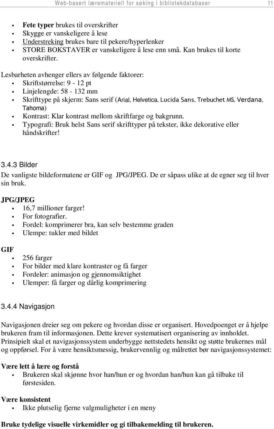 Lesbarheten avhenger ellers av følgende faktorer: Skriftstørrelse: 9-12 pt Linjelengde: 58-132 mm Skrifttype på skjerm: Sans serif (Arial, Helvetica, /XFLGD 6DQV, 7UHEXFKHW 06, 9HUGDQD, 7DKRPD)