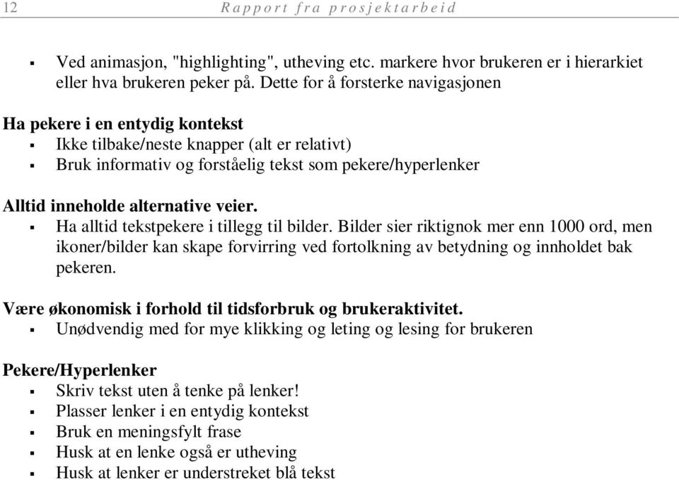 veier. Ha alltid tekstpekere i tillegg til bilder. Bilder sier riktignok mer enn 1000 ord, men ikoner/bilder kan skape forvirring ved fortolkning av betydning og innholdet bak pekeren.