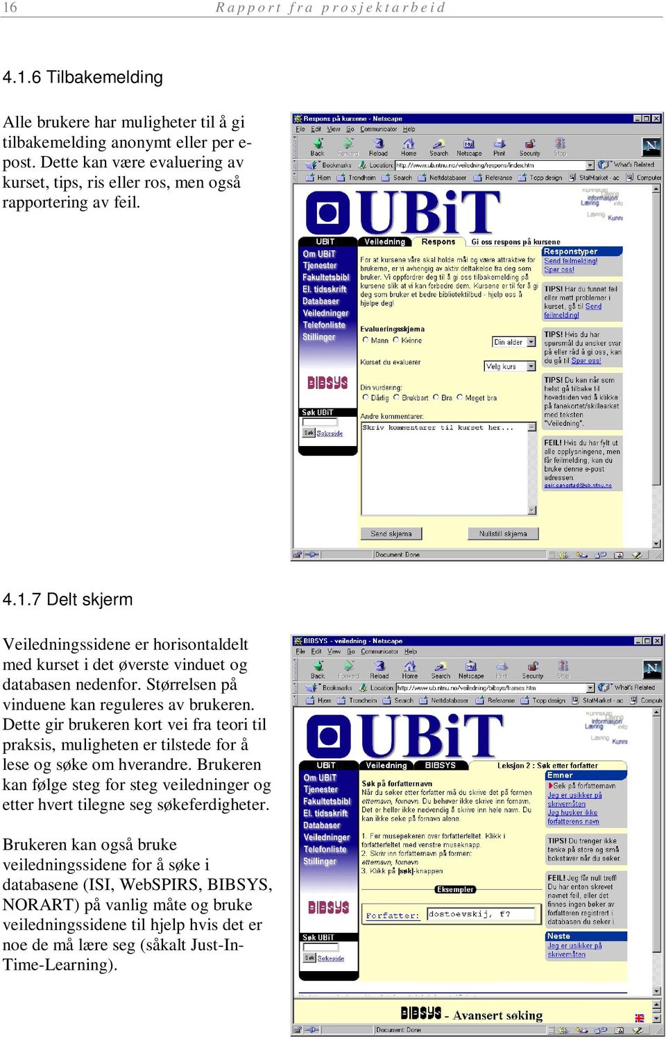 Størrelsen på vinduene kan reguleres av brukeren. Dette gir brukeren kort vei fra teori til praksis, muligheten er tilstede for å lese og søke om hverandre.