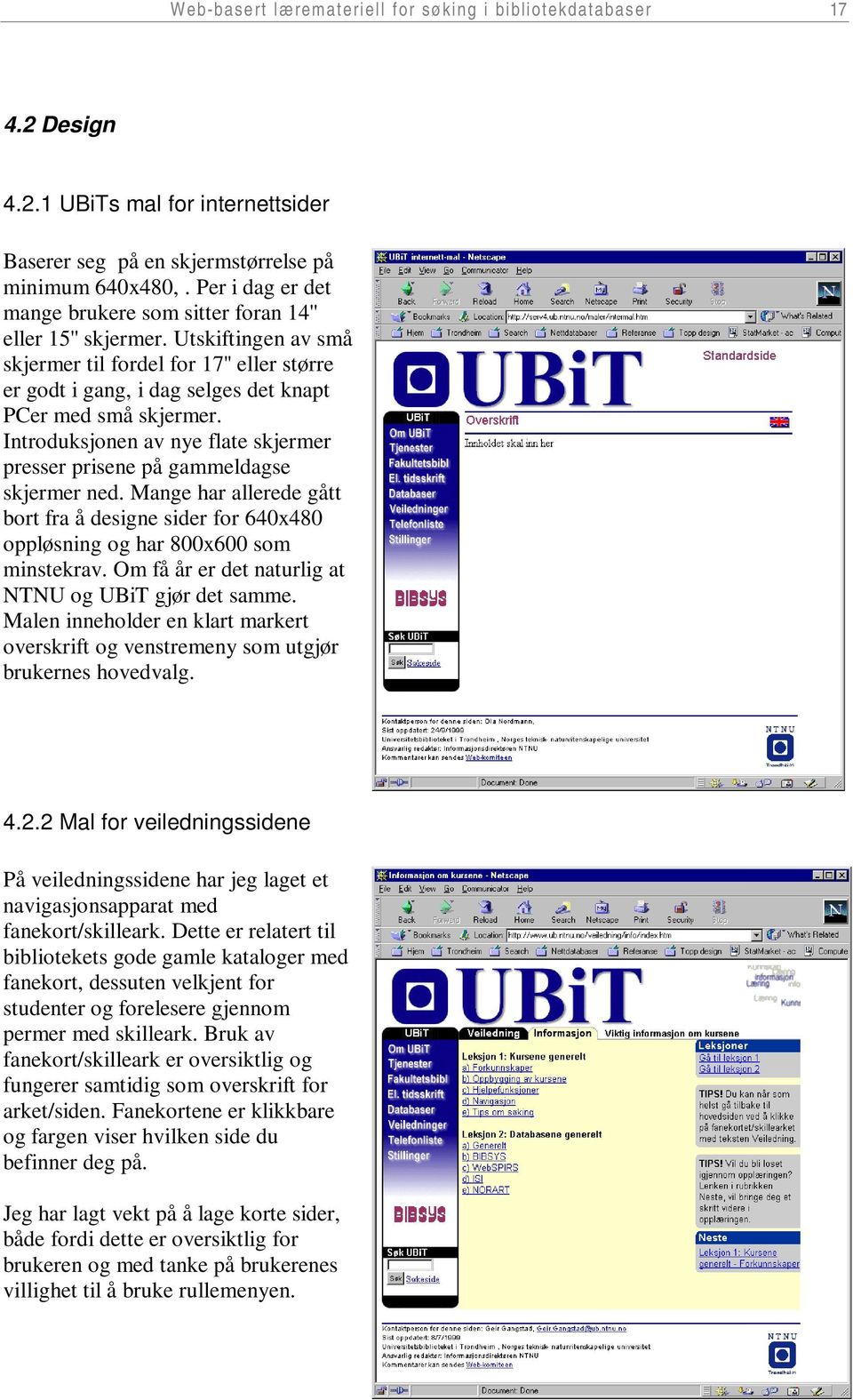 Introduksjonen av nye flate skjermer presser prisene på gammeldagse skjermer ned. Mange har allerede gått bort fra å designe sider for 640x480 oppløsning og har 800x600 som minstekrav.