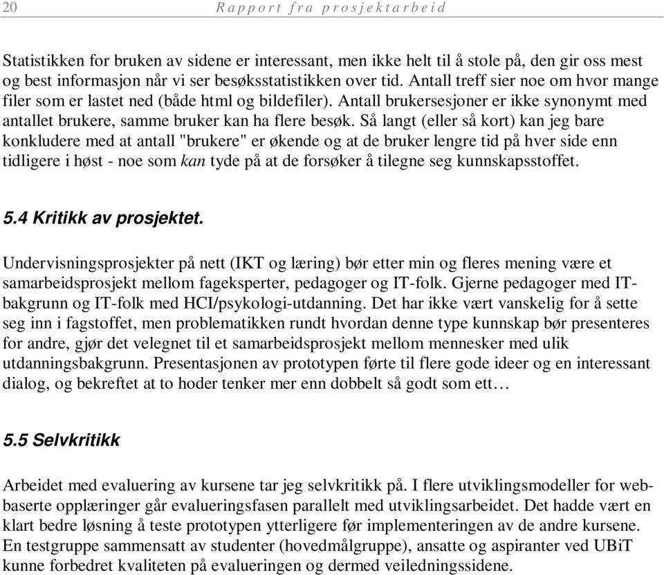 Så langt (eller så kort) kan jeg bare konkludere med at antall "brukere" er økende og at de bruker lengre tid på hver side enn tidligere i høst - noe som kan tyde på at de forsøker å tilegne seg