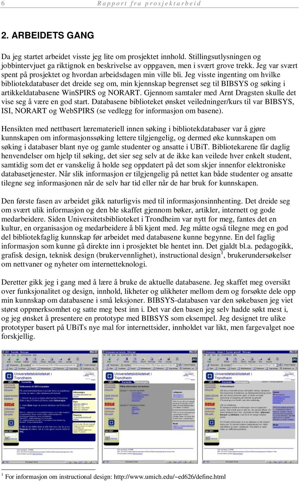 Jeg visste ingenting om hvilke bibliotekdatabaser det dreide seg om, min kjennskap begrenset seg til BIBSYS og søking i artikkeldatabasene WinSPIRS og NORART.