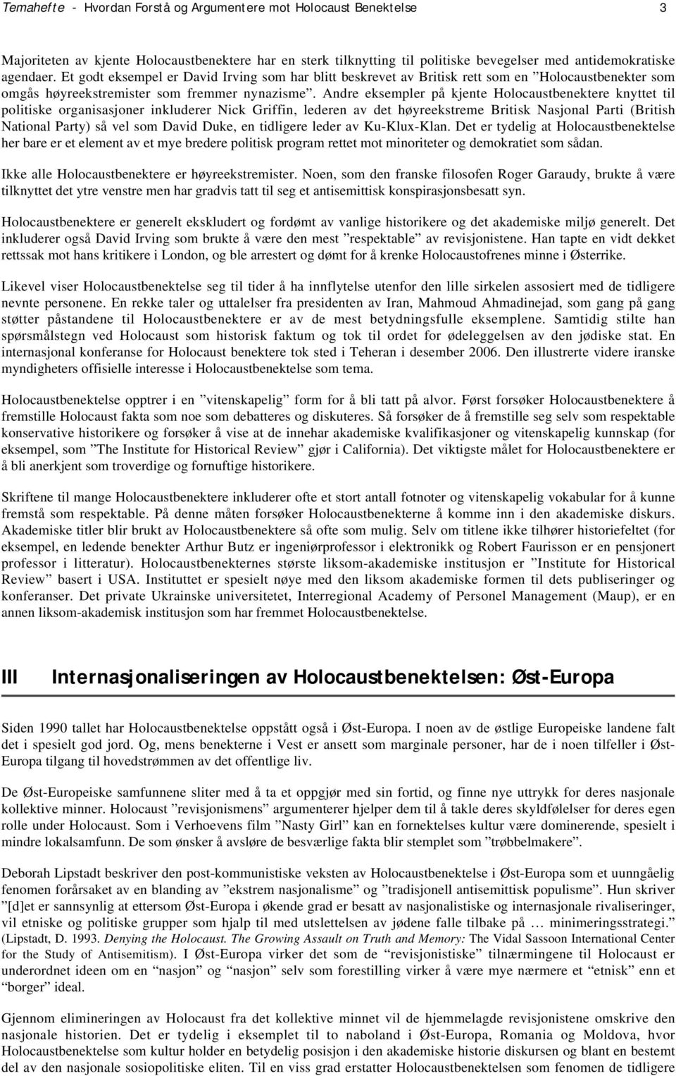 Andre eksempler på kjente Holocaustbenektere knyttet til politiske organisasjoner inkluderer Nick Griffin, lederen av det høyreekstreme Britisk Nasjonal Parti (British National Party) så vel som