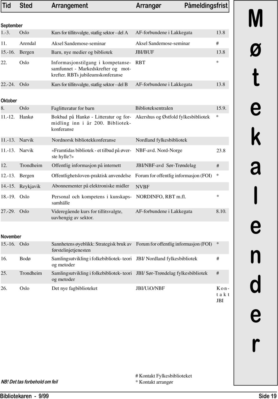 RBTs jubileumskonferanse RBT * 22.-24. Oslo Kurs for tillitsvalgte, statlig sektor - del B AF-forbundene i Lakkegata 13.8 M ø t Oktober 8. Oslo Faglitteratur for barn Biblioteksentralen 15.9. 11.-12.