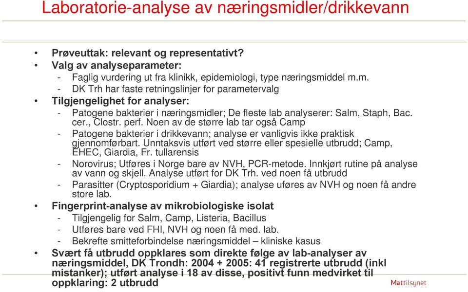 Unntaksvis utført ved større eller spesielle utbrudd; Camp, EHEC, Giardia, Fr. tullarensis - Norovirus; Utføres i Norge bare av NVH, PCR-metode. Innkjørt rutine på analyse av vann og skjell.