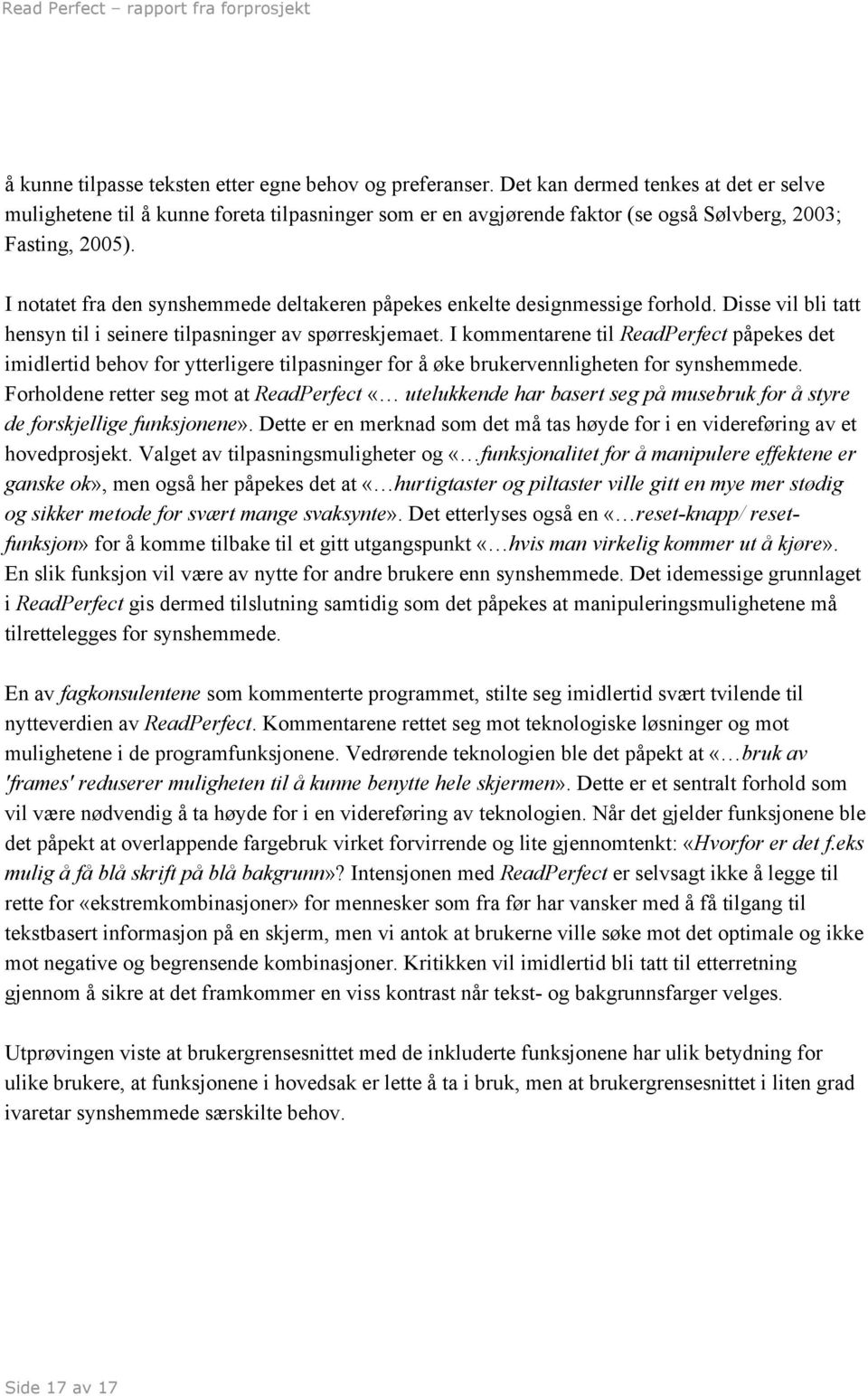 I notatet fra den synshemmede deltakeren påpekes enkelte designmessige forhold. Disse vil bli tatt hensyn til i seinere tilpasninger av spørreskjemaet.