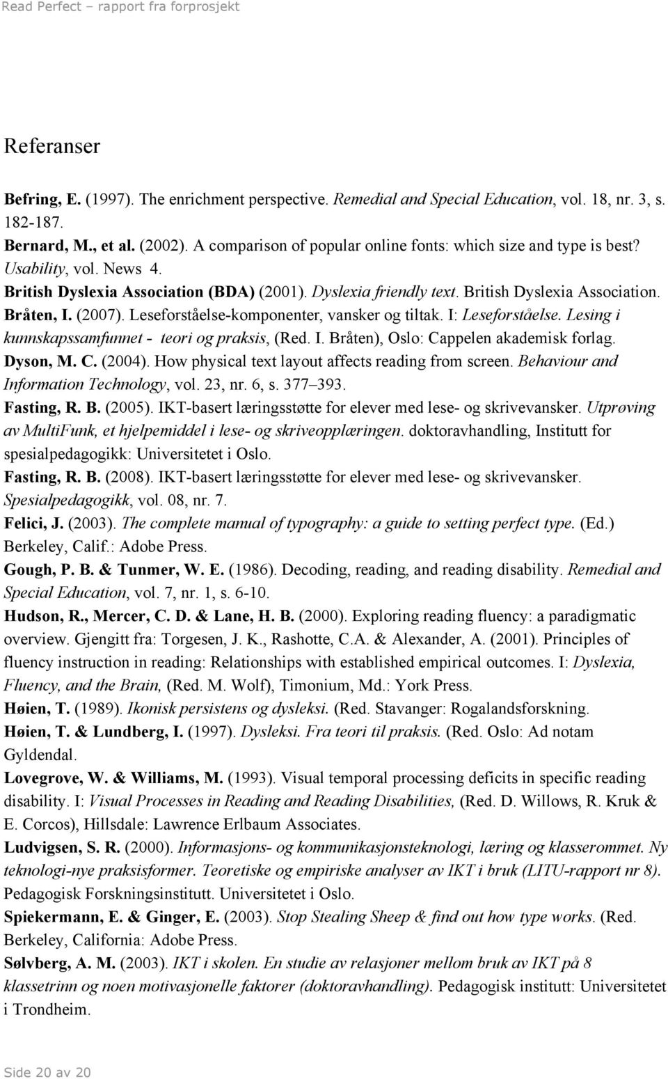 (2007). Leseforståelse-komponenter, vansker og tiltak. I: Leseforståelse. Lesing i kunnskapssamfunnet - teori og praksis, (Red. I. Bråten), Oslo: Cappelen akademisk forlag. Dyson, M. C. (2004).