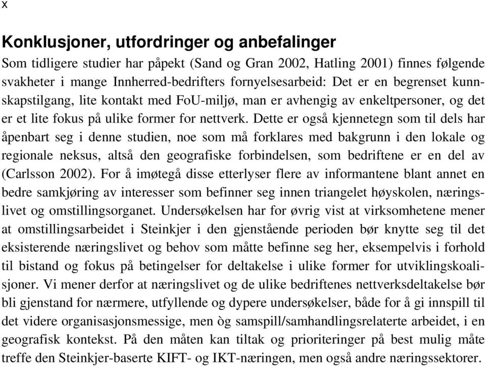 Dette er også kjennetegn som til dels har åpenbart seg i denne studien, noe som må forklares med bakgrunn i den lokale og regionale neksus, altså den geografiske forbindelsen, som bedriftene er en