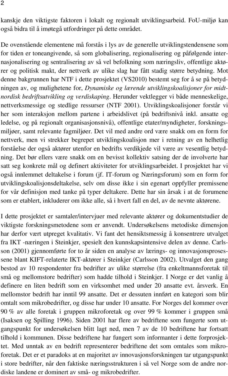 sentralisering av så vel befolkning som næringsliv, offentlige aktører og politisk makt, der nettverk av ulike slag har fått stadig større betydning.