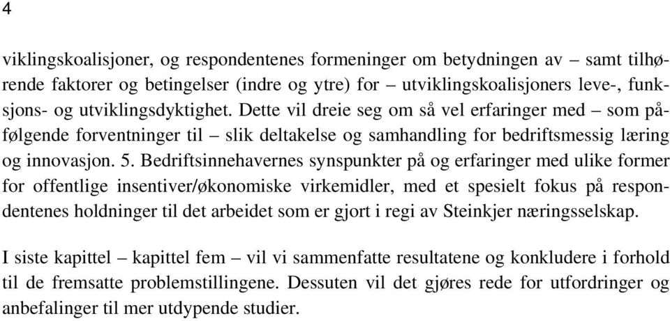 Bedriftsinnehavernes synspunkter på og erfaringer med ulike former for offentlige insentiver/økonomiske virkemidler, med et spesielt fokus på respondentenes holdninger til det arbeidet som er gjort