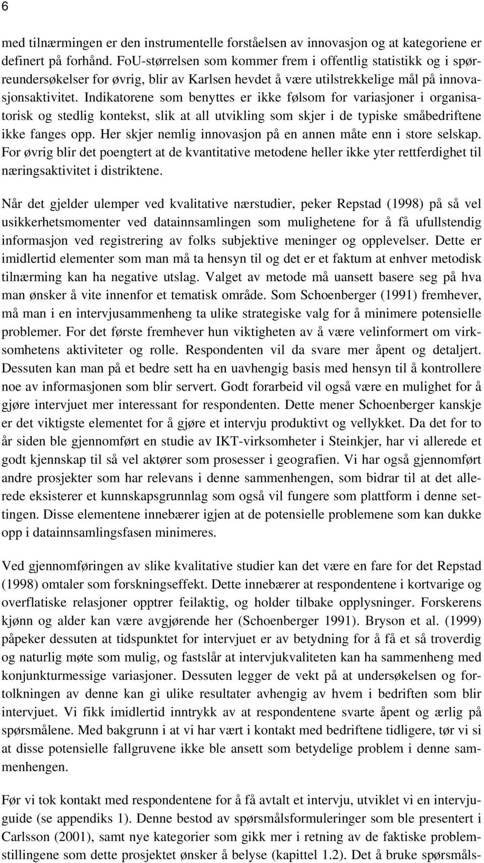 Indikatorene som benyttes er ikke følsom for variasjoner i organisatorisk og stedlig kontekst, slik at all utvikling som skjer i de typiske småbedriftene ikke fanges opp.