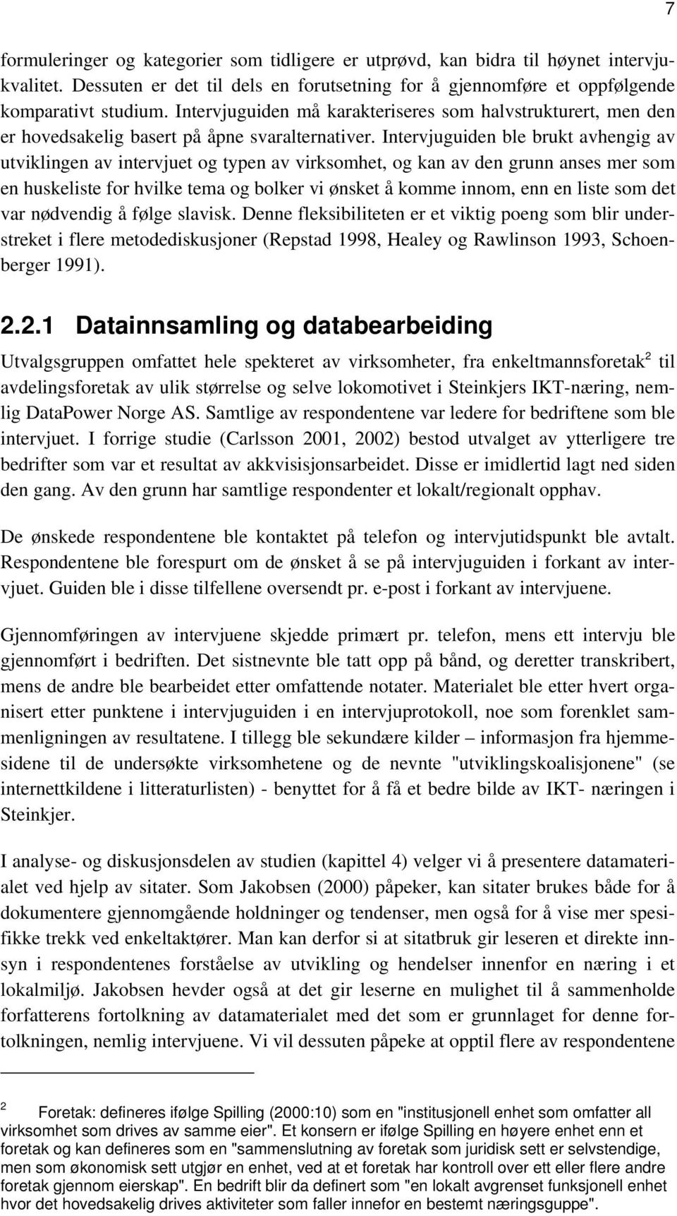 Intervjuguiden ble brukt avhengig av utviklingen av intervjuet og typen av virksomhet, og kan av den grunn anses mer som en huskeliste for hvilke tema og bolker vi ønsket å komme innom, enn en liste