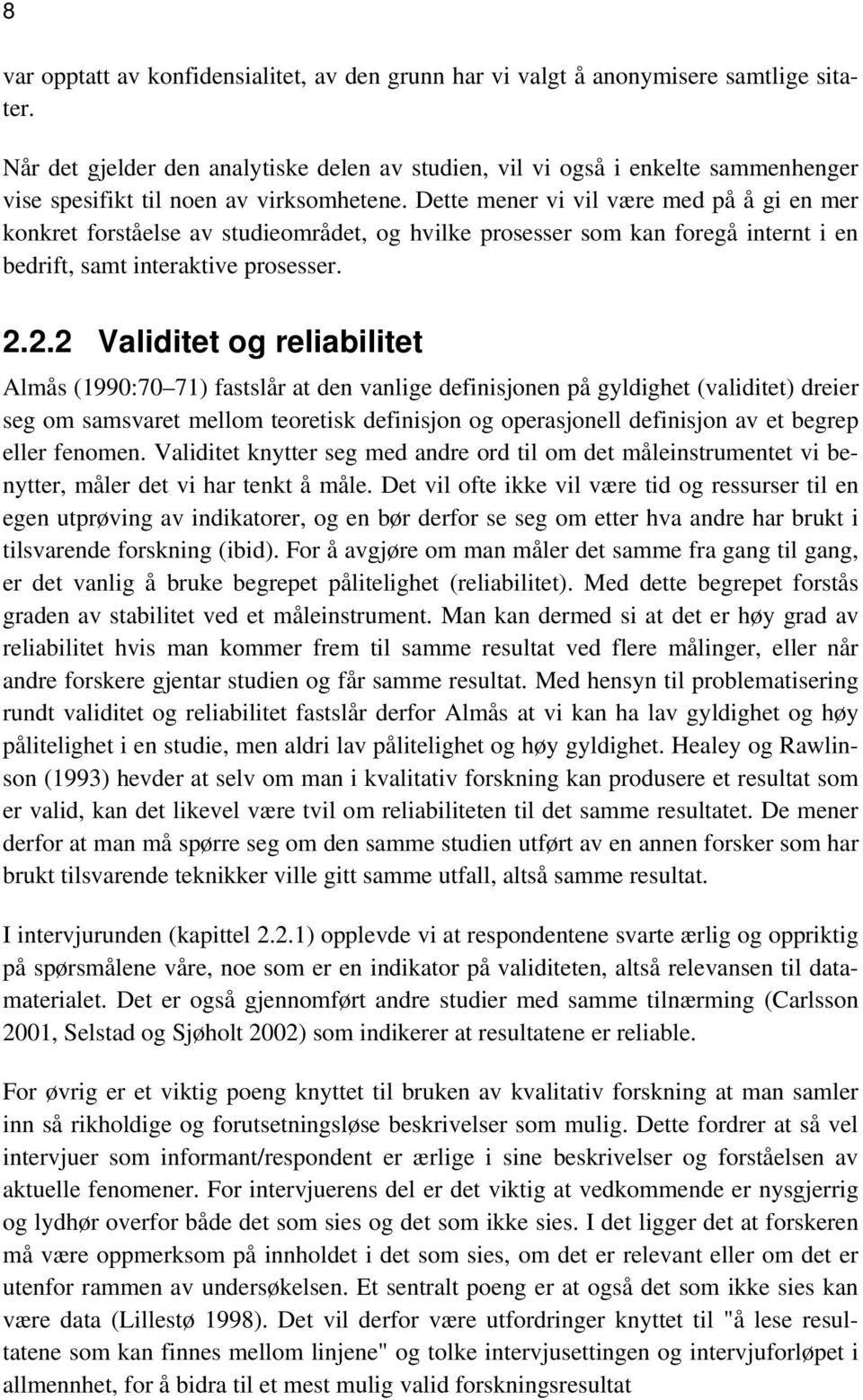 Dette mener vi vil være med på å gi en mer konkret forståelse av studieområdet, og hvilke prosesser som kan foregå internt i en bedrift, samt interaktive prosesser. 2.