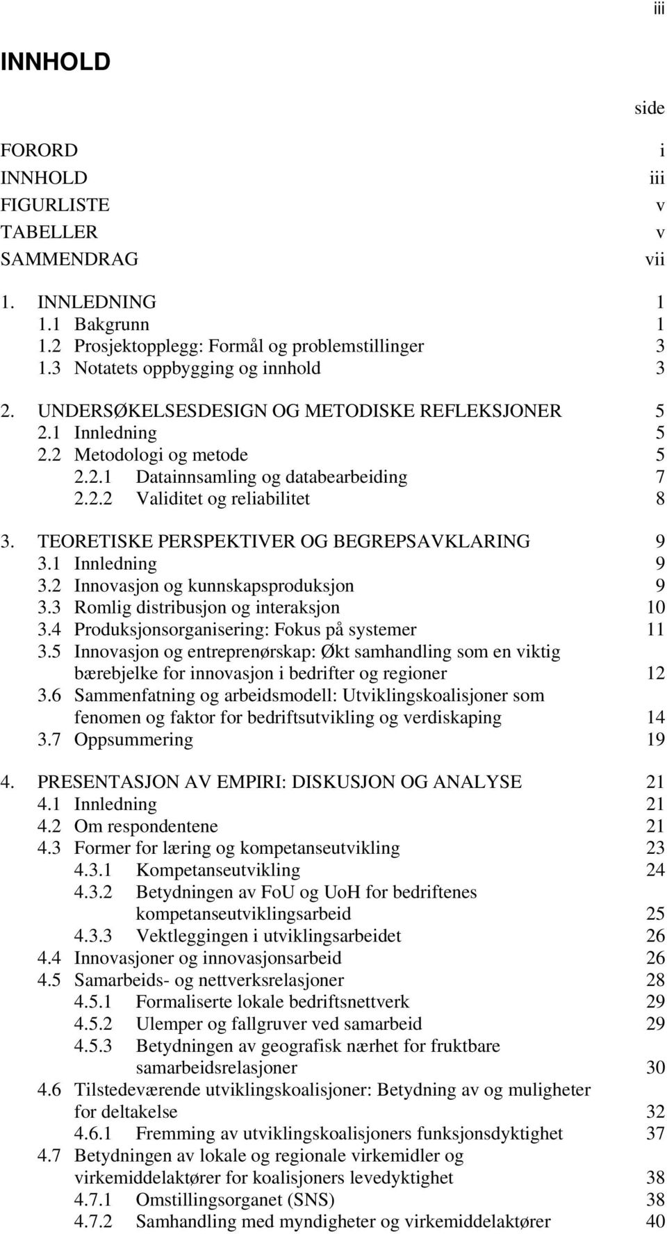 TEORETISKE PERSPEKTIVER OG BEGREPSAVKLARING 9 3.1 Innledning 9 3.2 Innovasjon og kunnskapsproduksjon 9 3.3 Romlig distribusjon og interaksjon 10 3.4 Produksjonsorganisering: Fokus på systemer 11 3.