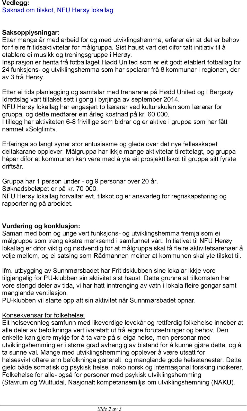 Inspirasjon er henta frå fotballaget Hødd United som er eit godt etablert fotballag for 24 funksjons- og utviklingshemma som har spelarar frå 8 kommunar i regionen, der av 3 frå Herøy.