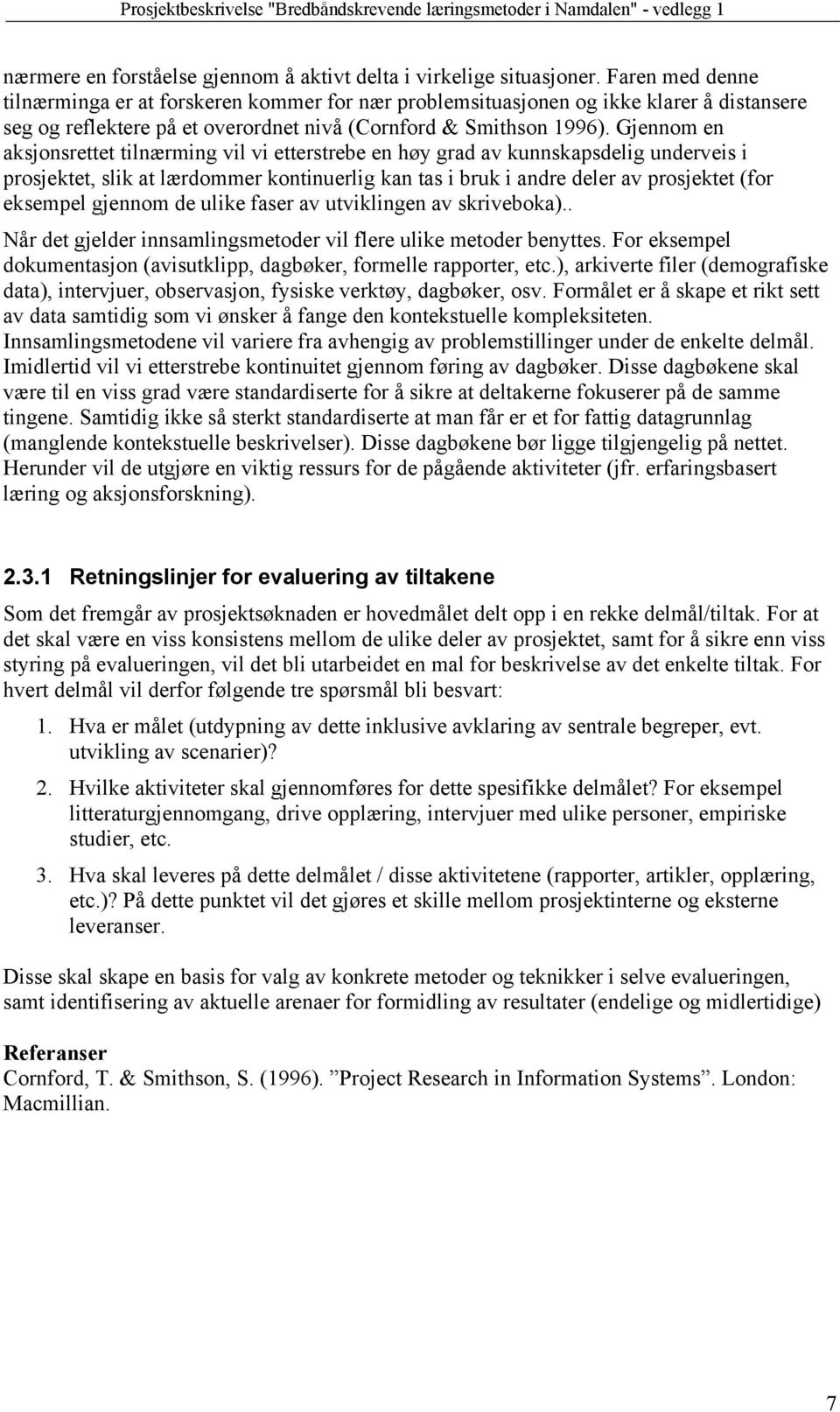 Gjennom en aksjonsrettet tilnærming vil vi etterstrebe en høy grad av kunnskapsdelig underveis i prosjektet, slik at lærdommer kontinuerlig kan tas i bruk i andre deler av prosjektet (for eksempel