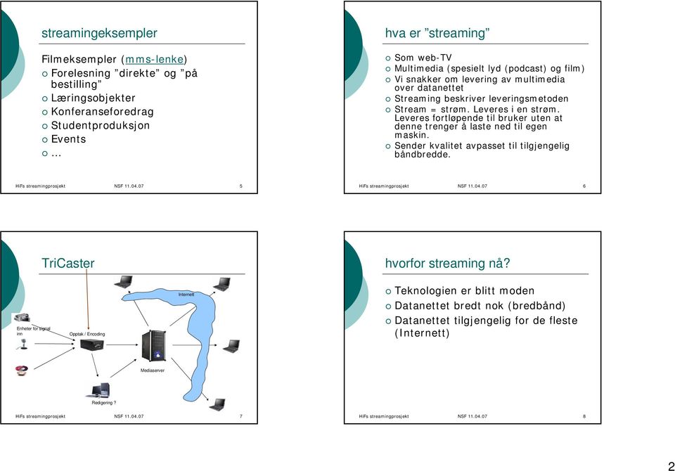 Leveres fortløpende til bruker uten at denne trenger å laste ned til egen maskin. Sender kvalitet avpasset til tilgjengelig båndbredde. HiFs streamingprosjekt NSF 11.04.