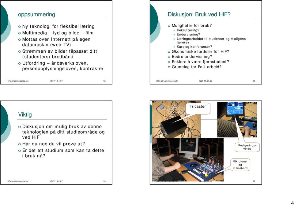 Økonomiske fordeler for HiF? Bedre undervisning? Enklere å være fjernstudent? Grunnlag for FoU-arbeid? HiFs streamingprosjekt NSF 11.04.