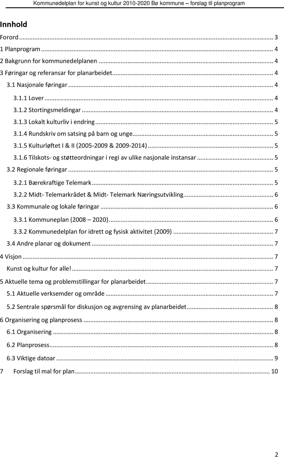 .. 5 3.2.1 Bærekraftige Telemark... 5 3.2.2 Midt- Telemarkrådet & Midt- Telemark Næringsutvikling... 6 3.3 Kommunale og lokale føringar... 6 3.3.1 Kommuneplan (2008 2020)... 6 3.3.2 Kommunedelplan for idrett og fysisk aktivitet (2009).