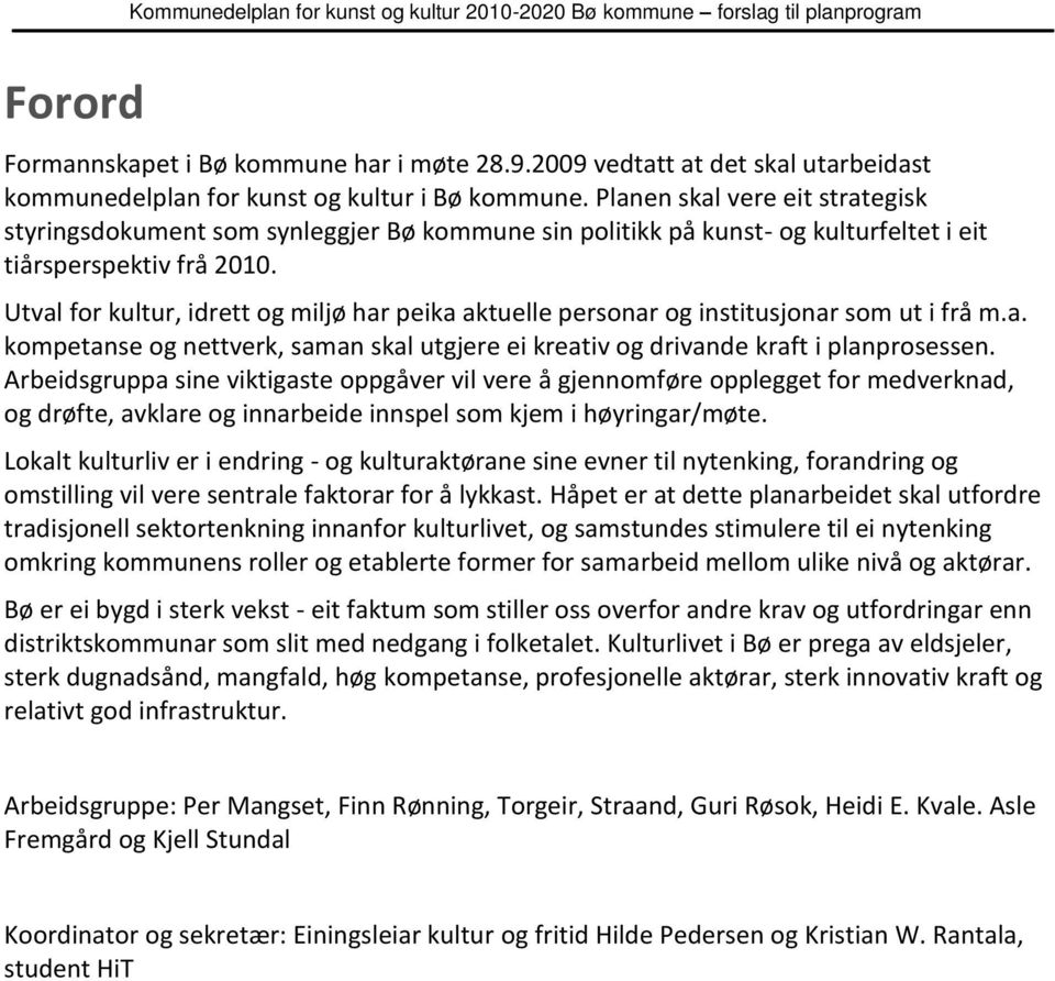 Utval for kultur, idrett og miljø har peika aktuelle personar og institusjonar som ut i frå m.a. kompetanse og nettverk, saman skal utgjere ei kreativ og drivande kraft i planprosessen.