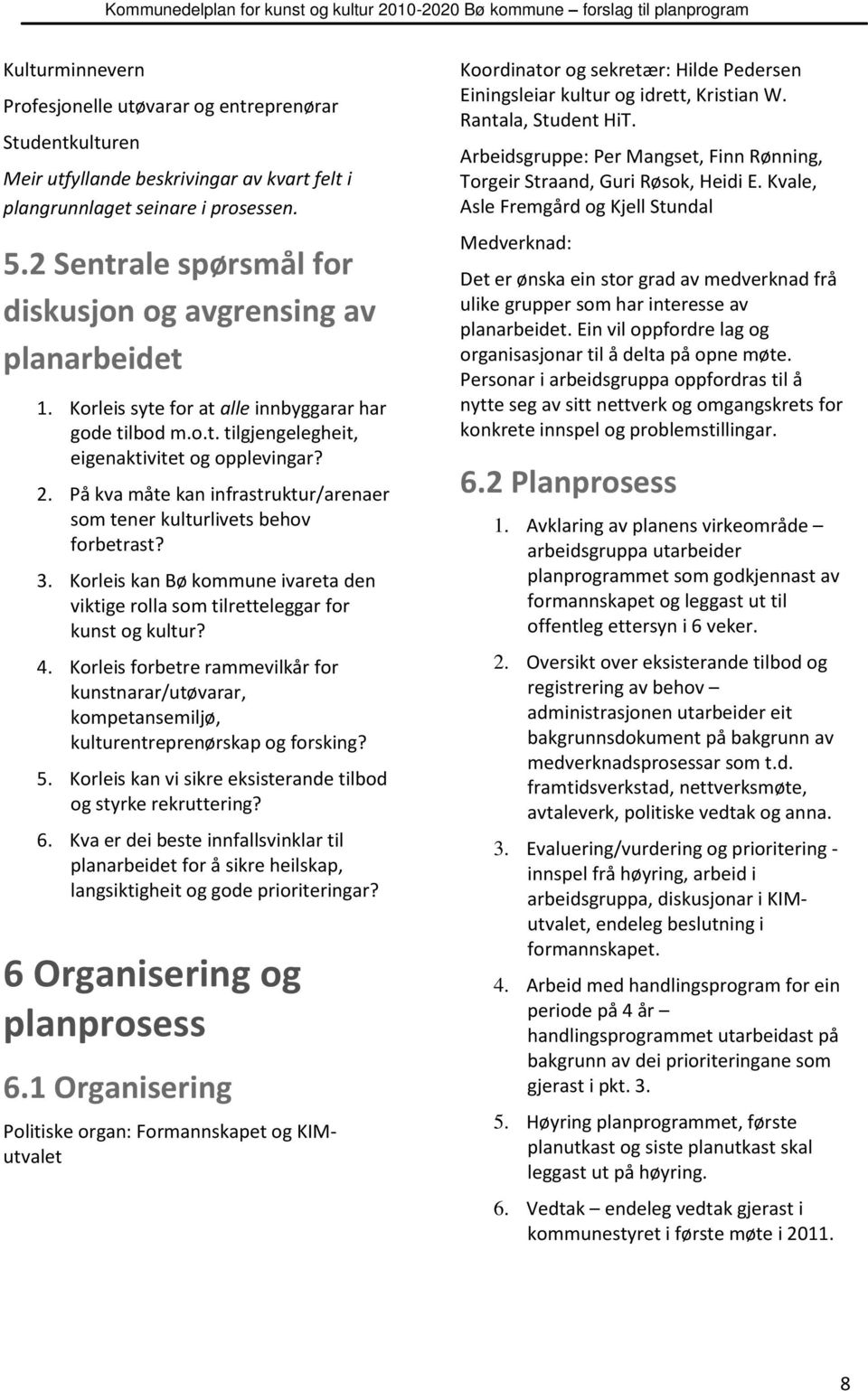 På kva måte kan infrastruktur/arenaer som tener kulturlivets behov forbetrast? 3. Korleis kan Bø kommune ivareta den viktige rolla som tilretteleggar for kunst og kultur? 4.