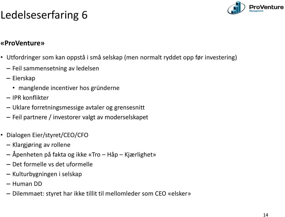 / investorer valgt av moderselskapet Dialogen Eier/styret/CEO/CFO Klargjøring av rollene Åpenheten på fakta og ikke «Tro Håp