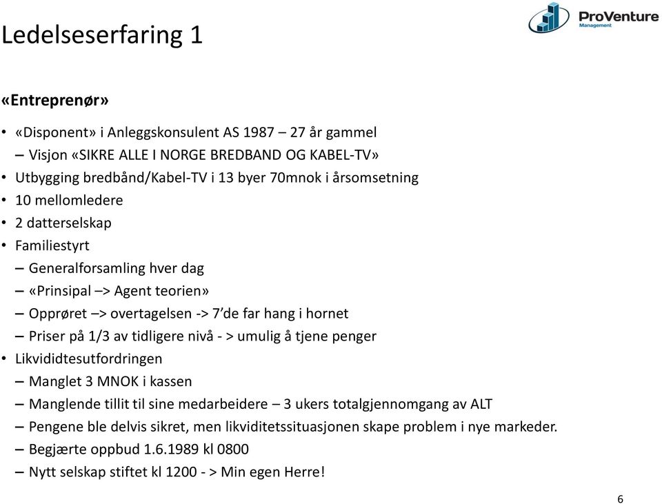 Priser på 1/3 av tidligere nivå - > umulig å tjene penger Likvididtesutfordringen Manglet 3 MNOK i kassen Manglende tillit til sine medarbeidere 3 ukers totalgjennomgang