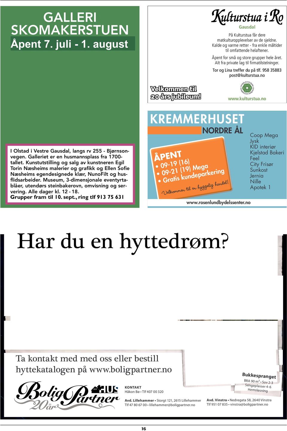 no Velkommen til 20 års jubileum! www.kulturstua.no I Olstad i Vestre Gausdal, langs rv 255 - Bjørnsonvegen. Galleriet er en husmannsplass fra 1700- tallet.