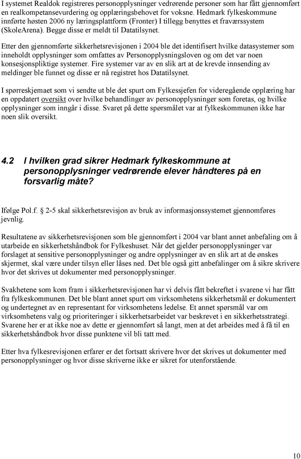 Etter den gjennomførte sikkerhetsrevisjonen i 2004 ble det identifisert hvilke datasystemer som inneholdt opplysninger som omfattes av Personopplysningsloven og om det var noen konsesjonspliktige