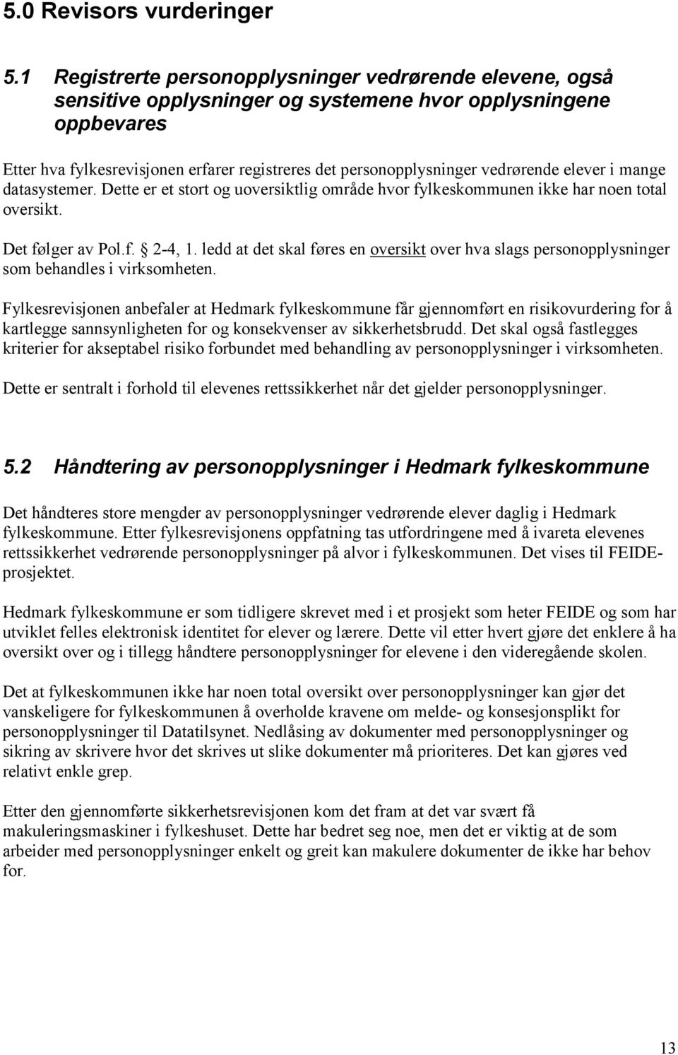 vedrørende elever i mange datasystemer. Dette er et stort og uoversiktlig område hvor fylkeskommunen ikke har noen total oversikt. Det følger av Pol.f. 2-4, 1.