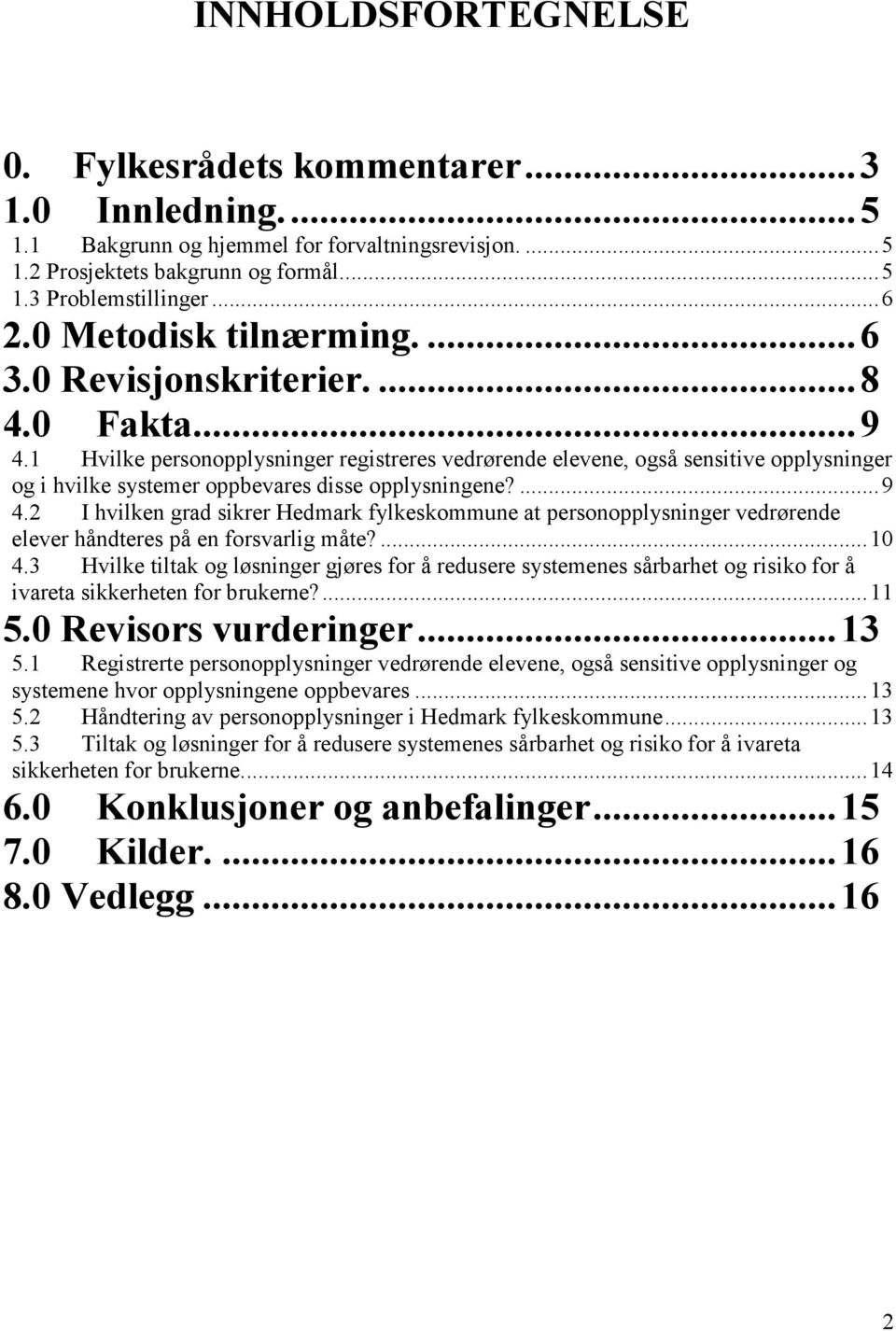 1 Hvilke personopplysninger registreres vedrørende elevene, også sensitive opplysninger og i hvilke systemer oppbevares disse opplysningene?...9 4.