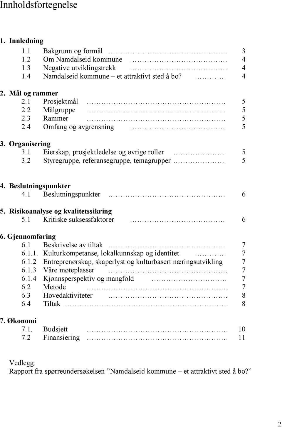 Beslutningspunkter 4.1 Beslutningspunkter 6 5. Risikoanalyse og kvalitetssikring 5.1 Kritiske suksessfaktorer 6 6. Gjennomføring 6.1 Beskrivelse av tiltak 7 6.1.1. Kulturkompetanse, lokalkunnskap og identitet.