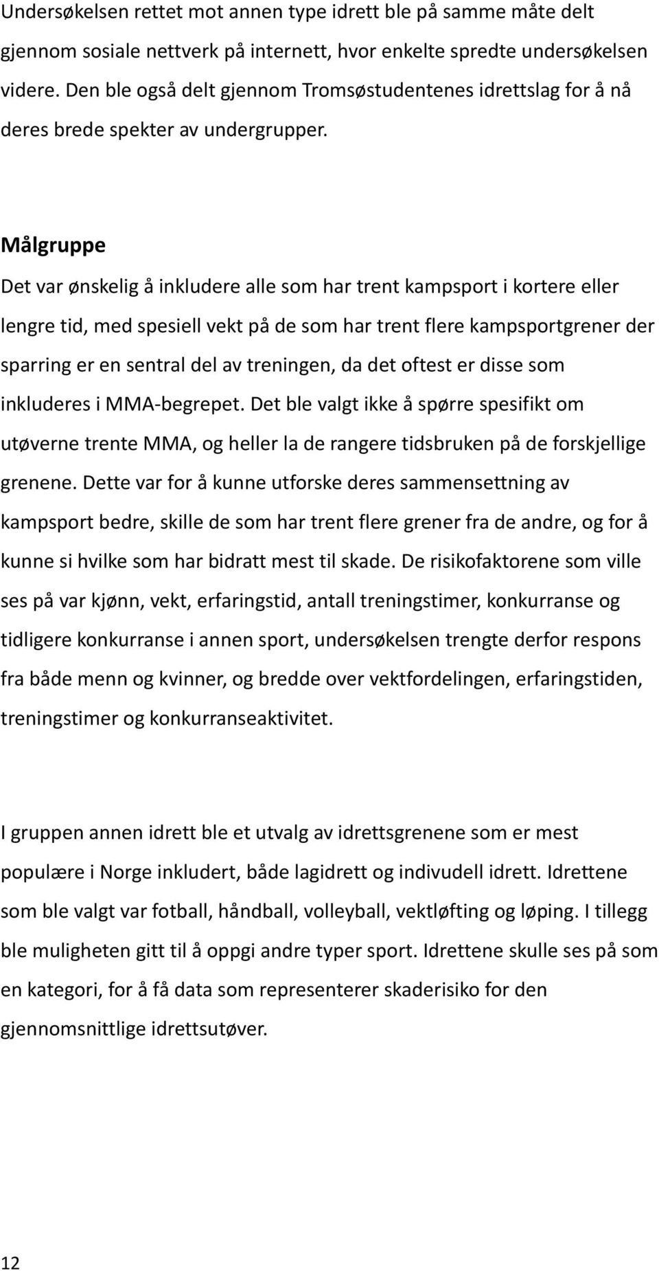 Målgruppe Det var ønskelig å inkludere alle som har trent kampsport i kortere eller lengre tid, med spesiell vekt på de som har trent flere kampsportgrener der sparring er en sentral del av