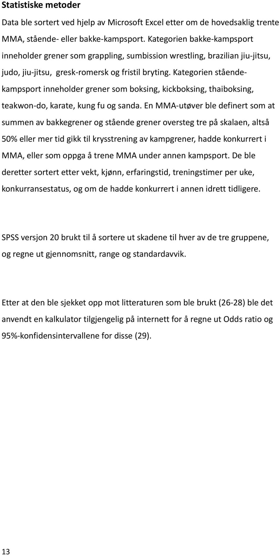 Kategorien ståendekampsport inneholder grener som boksing, kickboksing, thaiboksing, teakwon-do, karate, kung fu og sanda.