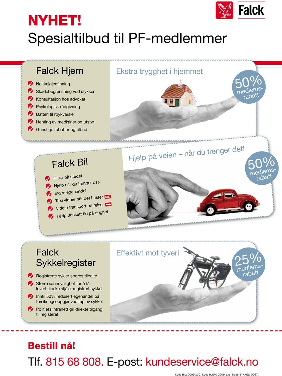 Gunstige rabatter og tilbud Ekstra trygghet i hjemmet 50% medlemsrabatt Falck Bil Hjelp på stedet Hjelp når du trenger oss Ingen egenandel Taxi videre når det haster Videre transport på reise Hjelp