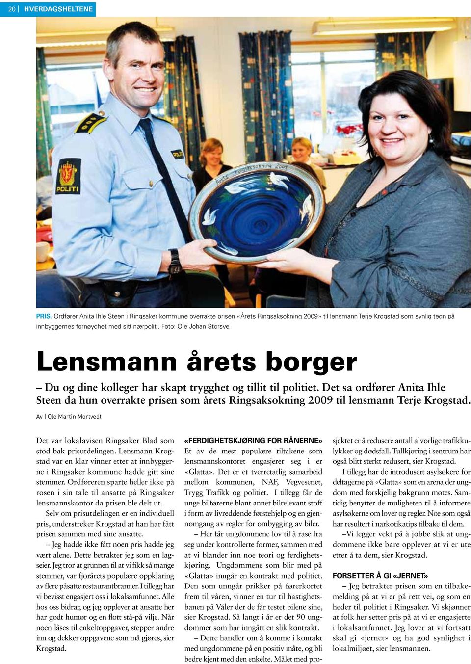 Foto: Ole Johan Storsve Lensmann årets borger Du og dine kolleger har skapt trygghet og tillit til politiet.