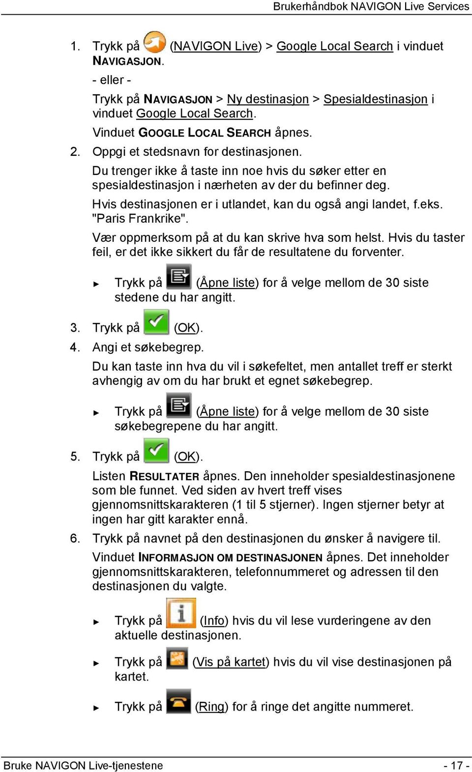 Hvis destinasjonen er i utlandet, kan du også angi landet, f.eks. "Paris Frankrike". Vær oppmerksom på at du kan skrive hva som helst.