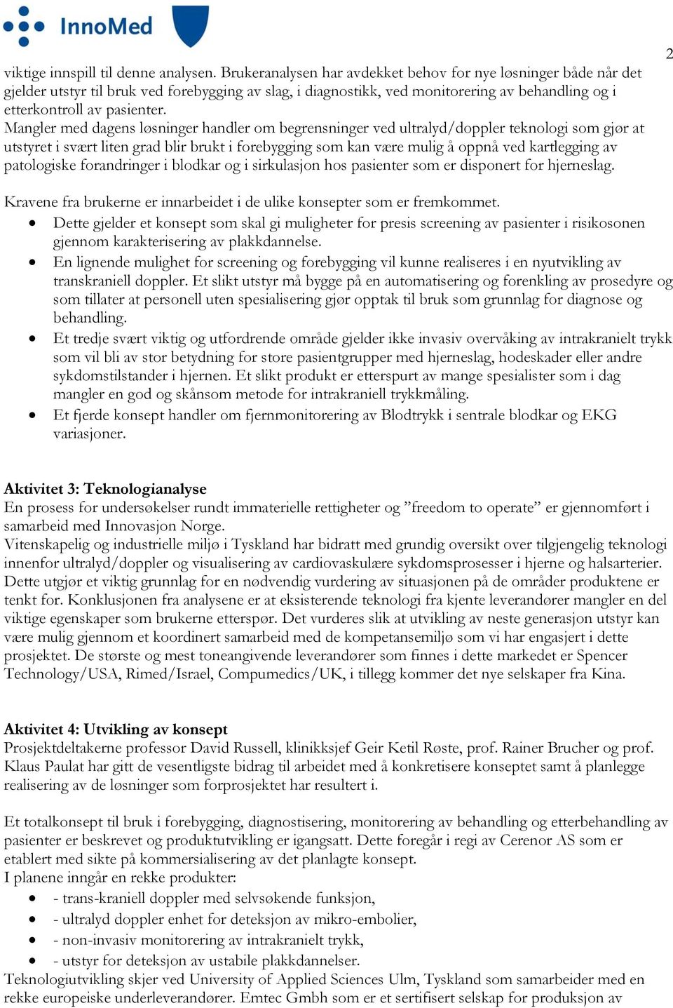 Mangler med dagens løsninger handler om begrensninger ved ultralyd/doppler teknologi som gjør at utstyret i svært liten grad blir brukt i forebygging som kan være mulig å oppnå ved kartlegging av