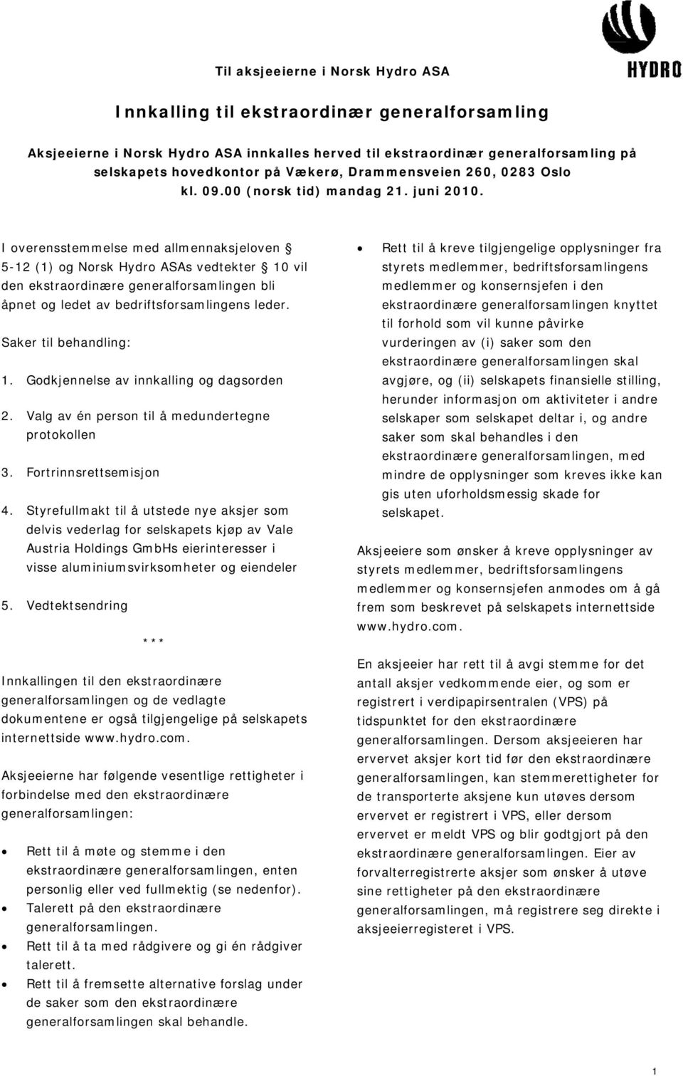 I overensstemmelse med allmennaksjeloven 5-12 (1) og Norsk Hydro ASAs vedtekter 10 vil den ekstraordinære generalforsamlingen bli åpnet og ledet av bedriftsforsamlingens leder.