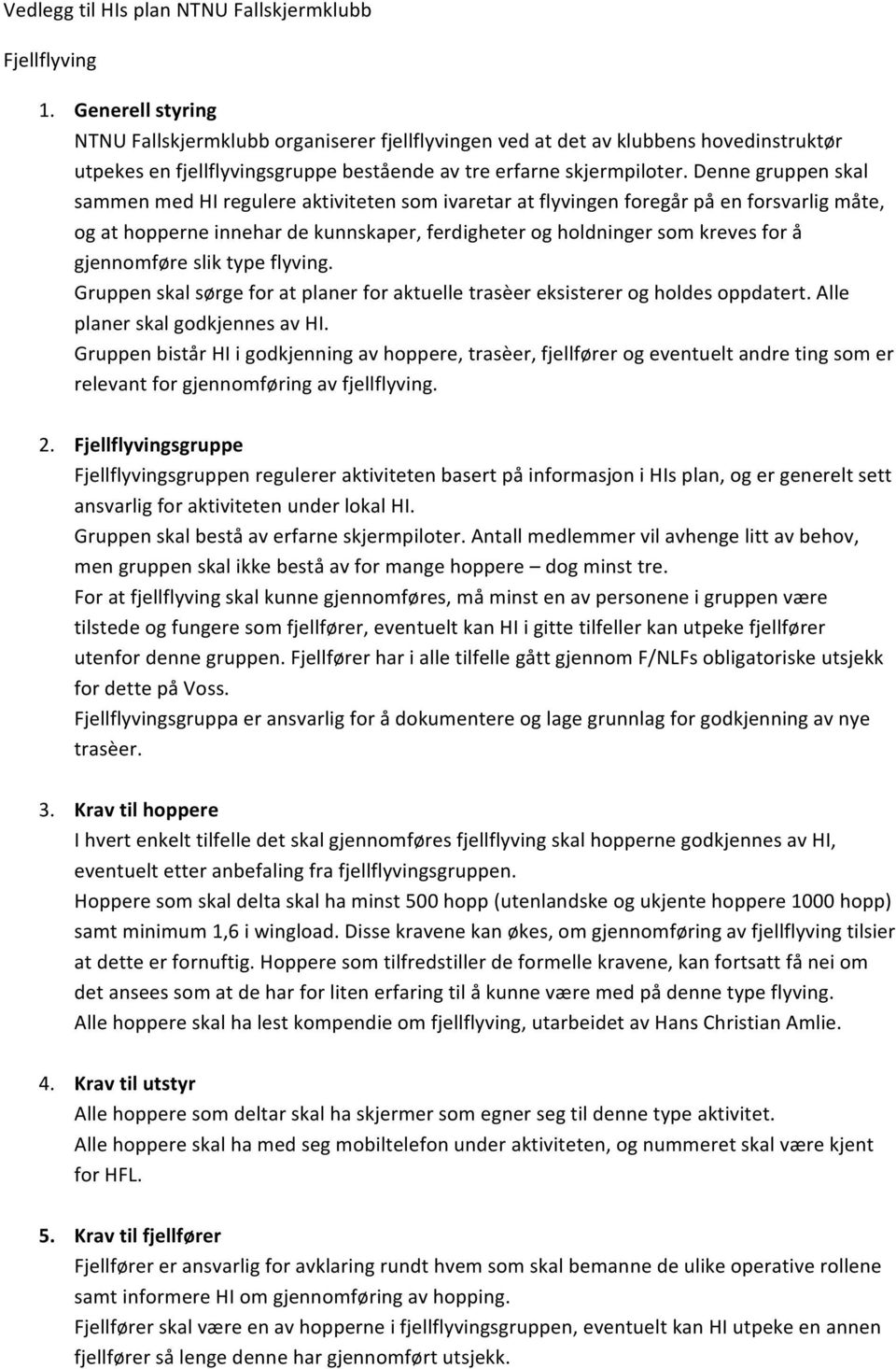 Denne gruppen skal sammen med HI regulere aktiviteten som ivaretar at flyvingen foregår på en forsvarlig måte, og at hopperne innehar de kunnskaper, ferdigheter og holdninger som kreves for å