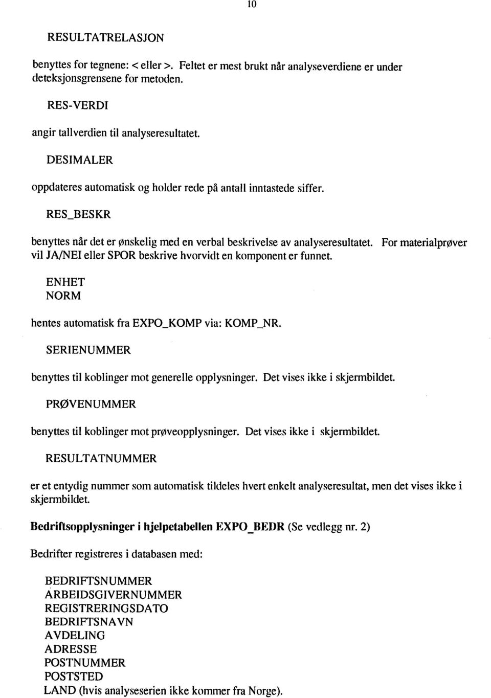 For materialprøver vil JA/NEI eller SPOR beskrive hvorvidt en komponent er funnet. ENHET NORM hentes automatisk fra EXPO_KOMP via: KOMP _NR.