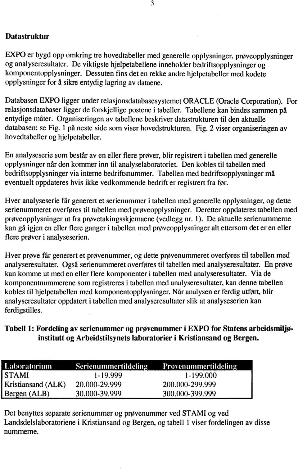 Databasen EXPO ligger under relasjonsdatabasesystemet ORACLE (Oracle Corporation). For relasjonsdatabaser ligger de forskjellge postene i tabeller. Tabellene kan bindes sammen på entydige måter.