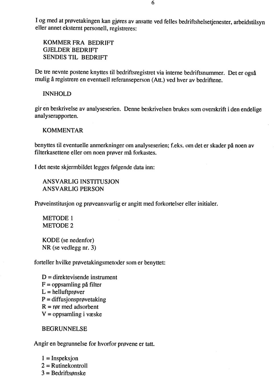 INNHOLD gir en beskrivelse av analyseserien. Denne beskrivelsen brukes som overskrift i den endelige anal yserapporten. KOMMENTAR benyttes til eventuelle anmerkninger om analyseserien; f.eks.