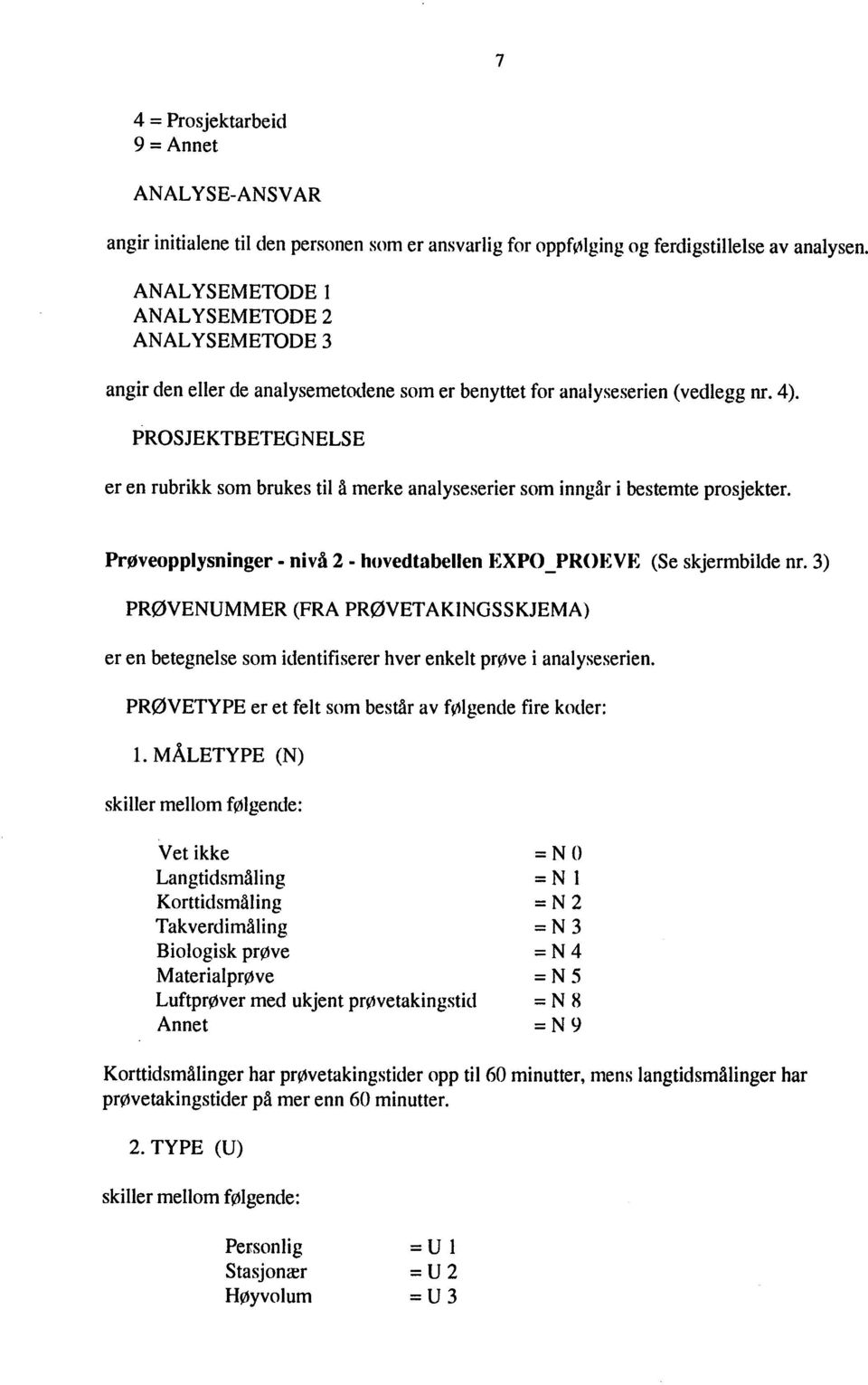 PROSJEKTBETEG NELSE er en rubrikk som brukes til å merke analyseserier som inngår i bestemte prosjekter. Prøveopplysninger - nivå 2 - hovedtabellen EXPO _PROEVE (Se skjermbilde nr.