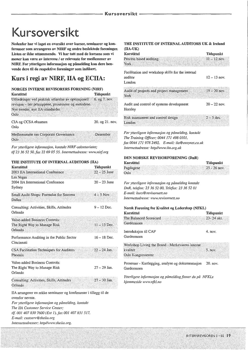 For ytterligere informasjon og pamelding kan dere henvende dere til de respektive foreninger som indikert.