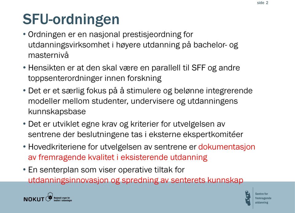 utdanningens kunnskapsbase Det er utviklet egne krav og kriterier for utvelgelsen av sentrene der beslutningene tas i eksterne ekspertkomitéer Hovedkriteriene for