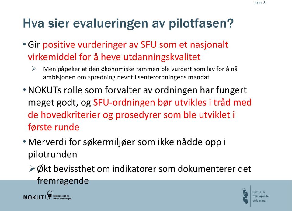 vurdert som lav for å nå ambisjonen om spredning nevnt i senterordningens mandat NOKUTs rolle som forvalter av ordningen har fungert