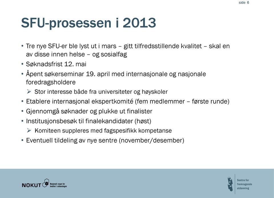 april med internasjonale og nasjonale foredragsholdere Stor interesse både fra universiteter og høyskoler Etablere internasjonal